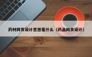 建湖药材网页设计思想是什么（药品网页设计）
